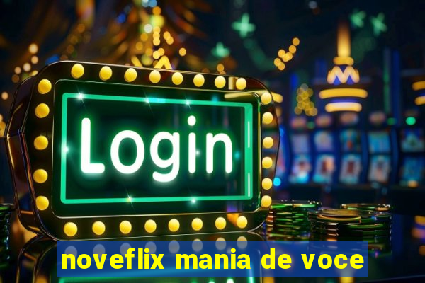 noveflix mania de voce